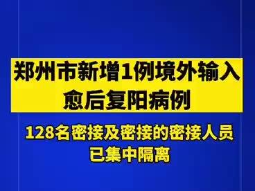 郑州市新增1例境外输入愈后复阳病例,128名密接及密接的密接人员已集中隔离。 #豫新发布