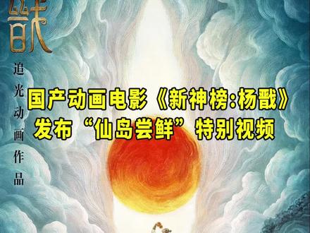 国产动画#电影新神榜杨戬发布“仙岛尝鲜”特别视频,即将于7月中国内地院线上映!#国漫
