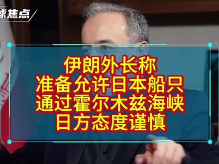 伊朗外长称准备允许日本船只通过霍尔木兹海峡,日方态度谨慎#中东战火持续蔓延 #日本 #创作者扶持计划 #零基础看懂全球