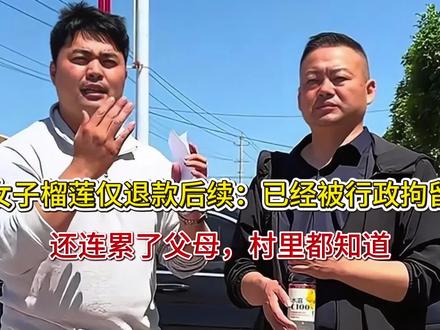 女子榴莲仅退款后续:已经被行政拘留,还连累了父母,村里都知道