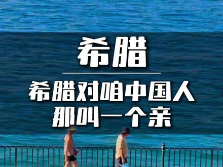 希腊对咱中国人那叫一个亲 希腊对咱中国人那叫一个亲 #希腊 #希腊生活 #希腊移民 #欧洲身份 #海外生活