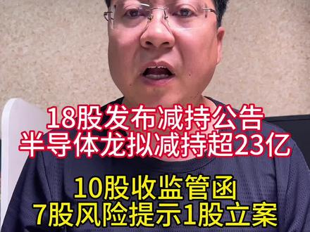 突发利空,7月7日晚上18股发布减持公告,半导体龙拟减持超23亿,10股收到监管函,7股发布风险提示,1股被立案,千万别踩雷!#财经 #股票 #股民 #大A #认知