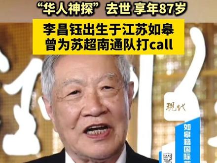 “华人神探”去世,享年87岁。李昌钰出生于江苏如皋,曾为苏超南通队打call。