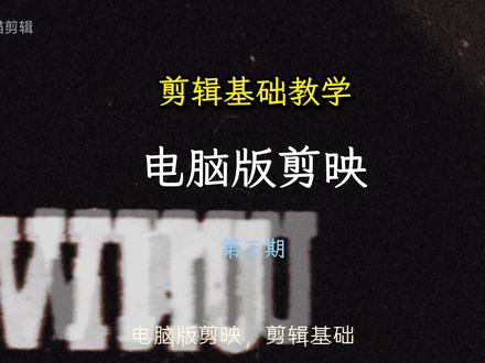 剪辑基础教程第三期 第三期,剪辑基础教学#电脑版剪映 #剪辑教程 #LOOK猫剪辑