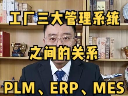 PLM系统、ERP系统、MES系统之间的关系,工厂三大管理系统,制造业机械、汽配 、阀门、电器等行业。#ERP #MES