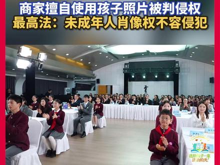 商家擅自使用孩子照片被判#侵权 #最高法 :#未成年人 #肖像权 不容侵犯