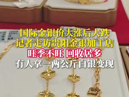 国际金银价大涨后大跌 记者走访贵阳金银加工店 旺季不旺 回收居多 有人拿一两公斤白银变现#金价银价齐跳水 #新春走基层 #金价暴跌