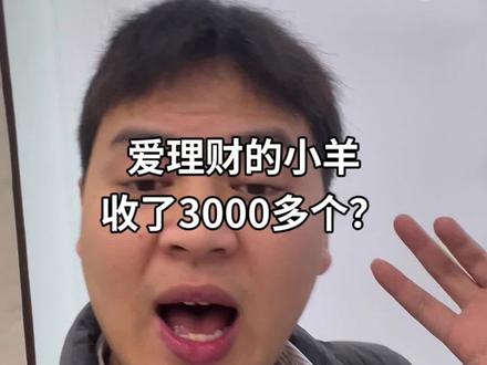 据说收了3000多个 ,不知道是不是真的。#爱理财的小羊 #爱理财的小羊带货