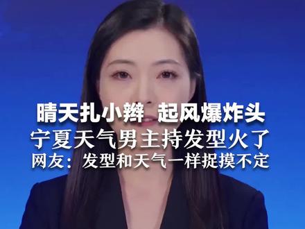 发型就是晴雨表?晴天扎小辫 起风爆炸头 宁夏天气男主持发型火了 网友:发型和天气一样捉摸不定