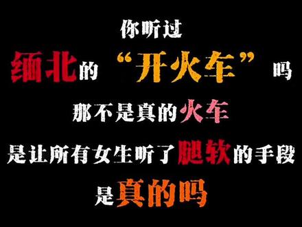 你听过缅北的开火车吗?那不是真的火车,而是让所有女生听了腿软的手段,是真的吗?#小说 #真人出镜 #缅北