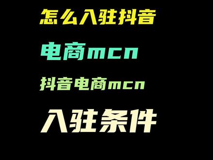 抖音电商mcn入驻 抖音电商mcn注册 抖音电商mcn入驻条件 抖音电商mcn怎么注册 抖音电商mcn机构保证金 抖音电商mcn机构营业执照申请条件 #抖音电商mcn #抖音电商 #抖音电商mcn机构 #抖音mcn入驻流程和要求