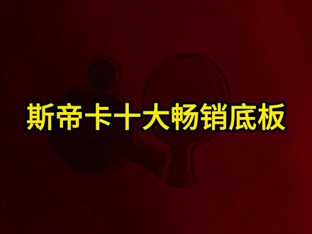 斯帝卡十大畅销底板,你get到哪一款?#好物推荐🔥#运动装备#乒乓球#乒乓球装备#乒乓球器材#乒乓球底板