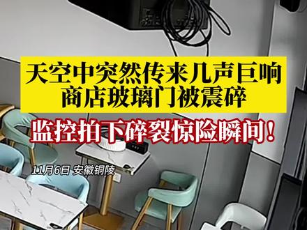 11月6日,安徽铜陵,天空中突然传了几声巨响,商店玻璃门被震碎,监控拍下碎裂惊险瞬间!(来源:@首茶官。 莲 )