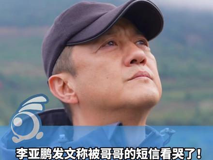 李亚鹏发文称被哥哥的短信看哭了!哥哥信息中称其一路上咽下太多委屈,却始终善良。