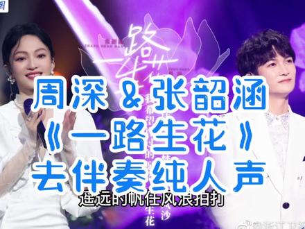 周深&张韶涵《一路生花》去伴奏纯人声完整版#周深 #大鱼的归处 #张韶涵周深合唱好感人