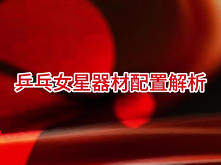 乒乓女星器材配置解析#好物推荐🔥#乒乓球#乒乓球底板#快乐乒乓球🏓#感谢抖音我要上热门