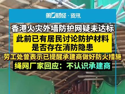 香港火灾外墙防护网疑未达标,此前已有居民讨论防护材料是否存在消防隐患,劳工处曾表示已提醒承建商做好防火措施,绳网厂家回应:不认识承建商