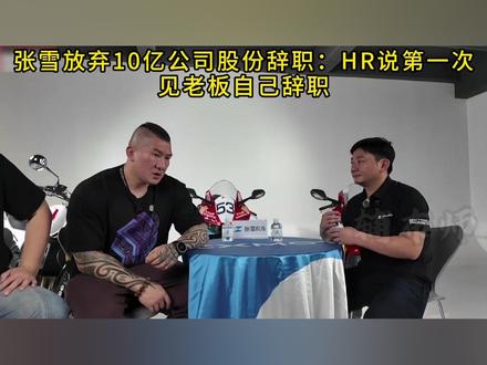 张雪放弃10亿公司股份辞职:HR说第一次见老板自己辞职 #张雪 #张雪机车 #馆长