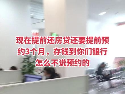 现在提前还房贷还要提前预约3个月,存钱到你们银行怎么不说预约的#房奴 #银行那些事 #提前还贷为何成热潮 #房贷压力