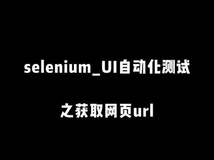 #selenium selenium_UI自动化测试之获取网页url#软件测试工程师 #自动化测试