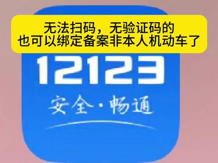 #绑定12123非本人机动车 #绑定非本人机动车 #备案非本人机动车 #备案非本人车辆 #抵押车 无法扫码,无验证码的也可以绑定备案非本人机动车了。不懂的主页粉丝群