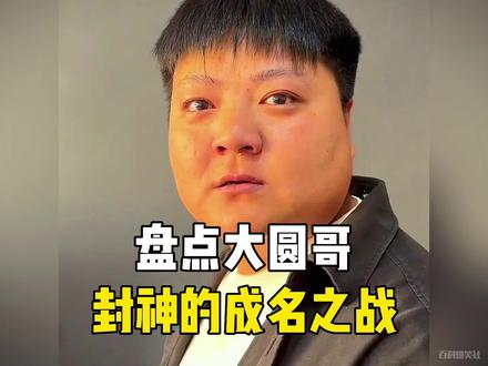 盘点大圆哥封神的成名之作#大圆哥 #封神名场面 #大圆哥的封神之作 #看一遍笑一遍 @DOU+小助手