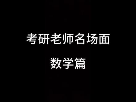 考研老师名场面--数学
#考研 #考研数学 #考研名场面
