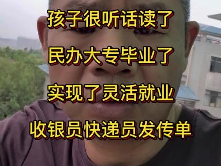 高考300分左右,孩子很听话,读了民办大专,三年后,实现了灵活就业,快递员、外卖员、收银员、服务员、发传单、打螺丝等,感谢学校,感谢校长的栽培。#高考#高中生#家长必读