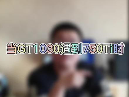 当1030遇上750Ti。#电脑 #电脑配置 @DOU+小助手