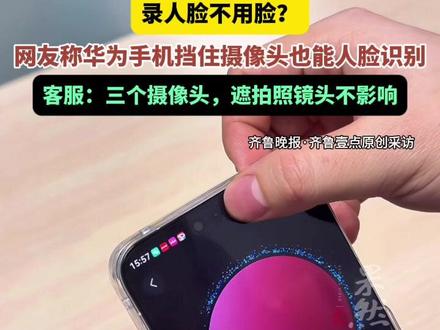 录人脸不用脸?网友称华为手机挡住摄像头也能人脸识别,客服:三个摄像头,遮拍照镜头不影响