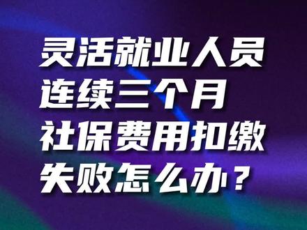 #社保费用失败 灵活就业人员连续三个月社保费用扣缴失败怎么办? #灵活就业社保 #个人社会保险费 #自助补扣费 #社保补缴方式