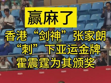 赢麻了!香港“剑神”张家朗 “刺”下亚运金牌,霍震霆为其颁奖