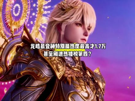 坏消息,龙皓晨登神特别篇热度最高才1.7万,甚至刚进热播榜第四#国漫#神印王座#恭迎光明希望之神龙皓晨