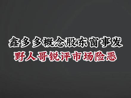 鑫多多概念股东窗事发,野人哥锐评市场险恶 #股票 #股民交流 #干货分享 #鑫多多 #财经