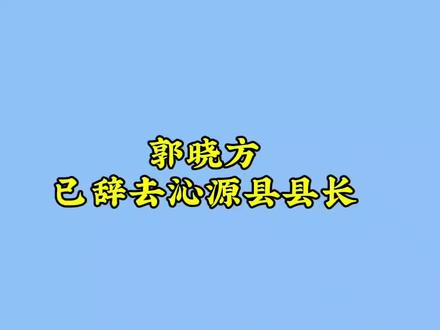 郭晓方已辞去沁源县县长#沁源#长治