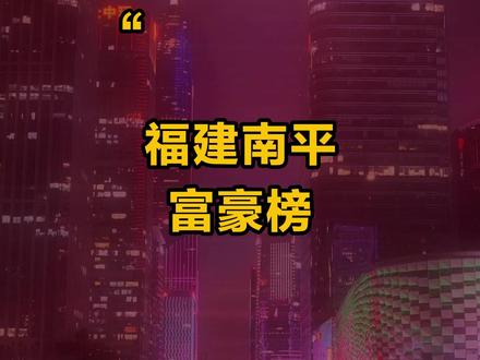 福建南平富豪榜,你都知道有谁吗? #福建 #南平 #富豪 #企业家