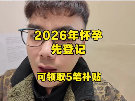 2026年怀孕,先登记,可领5笔补贴#孕期 #怀孕 #产检补贴 #育儿补贴 #生产补贴