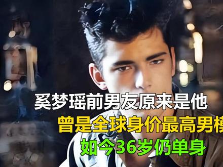 奚梦瑶前男友原来是他,曾是全球身价最高男模,如今36岁仍单身 奚梦瑶前男友原来是他,曾是全球身价最高男模,如今36岁仍单身