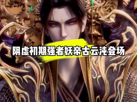阴虚初期强者妖帝古云沌登场#国漫#仙逆#古云沌