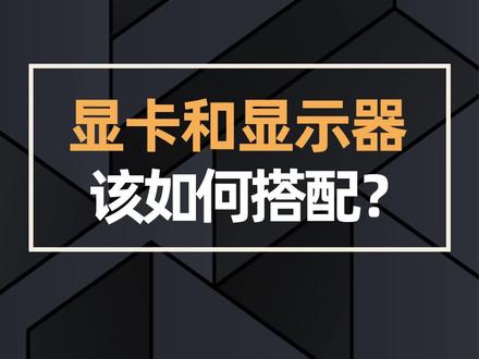 显卡和显示器该如何搭配?#显卡 #显示器 #电脑 #组装电脑 #diy电脑 #电脑知识 @DOU+小助手 @抖音小助手