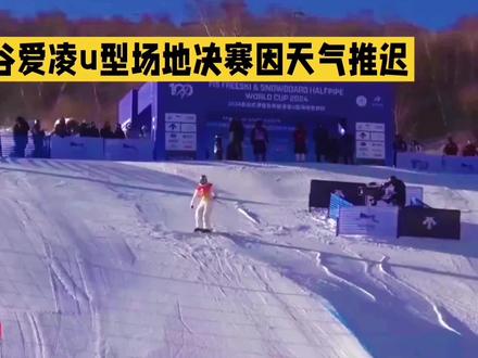 谷爱凌u型场地决赛推迟。