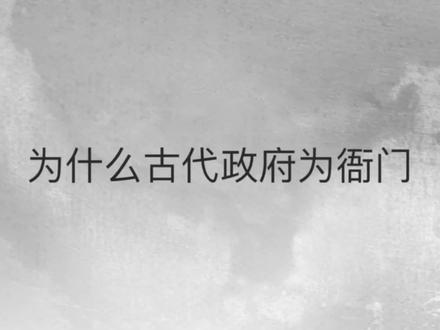 古代政府为什么叫衙门 #历史故事 #历史故事 #历史圈 #历史品鉴 #历史冷知识 #趣味历史