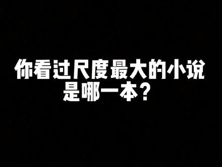 你看过尺度最大的小说是哪一本?#小说 #番茄小说