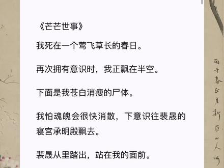 我死在裴晟登基的第十年。
攻略任务成功后,我选择留在这个世界。
可才第二年,裴晟就厌倦了我。
他信了我私通侍卫,母家贪污受贿,把我废入冷宫。
可我死后也没能脱#今日推文离这个世界。
只能跟在裴晟身边,日夜看着他宠爱另一个与我样貌相似的女人。#