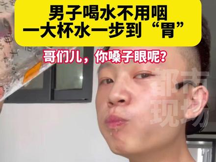 男子喝水不用咽,一大杯水一步到“胃”#嗓子眼 #天赋异禀 来源@老嫂子(无咽阻)