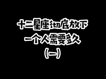 想挽回必看!分手后十二星座忘掉一个人需要多久?#前任 #情侣 #恋爱技巧 #分手
