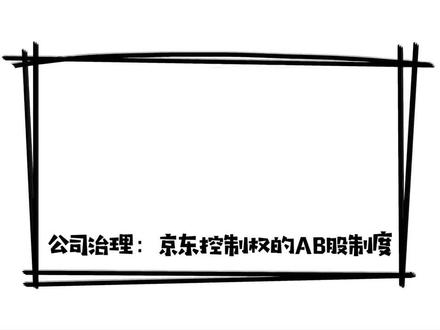 #争光机制 #企业管理 #股权设计 #合伙创业 #股权 #控制权 #公司治理 #经商之道
公司治理:京东控制权的AB股制度
注:控制权设计的七种方式这是其一
“知识搬运工”
