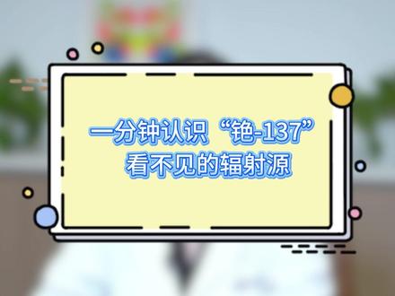 一分钟认识“铯-137”:看不见的辐射源 它是一种人工产生的放射性同位素,是核裂变的产物。#科普知识 #辐射 #涨知识