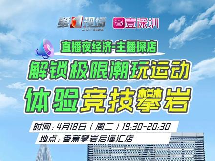 第一现场直播夜经济-主播探店,这一期走进攀岩运动,今晚上7:30分,欢迎大家锁定直播间!#深圳dou知道 @抖音小助手