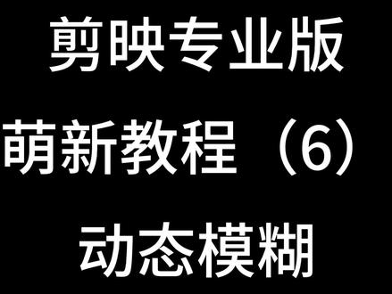 剪映专业版 保姆级新手教程 动态模糊的功能介绍与使用 #剪映专业版教程 #剪映教程 #教程 #剪映专业版